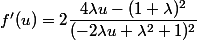 f'(u)= 2 \dfrac{4 \lambda u - (1+\lambda)^2}{(-2 \lambda u + \lambda^2+1)^2}